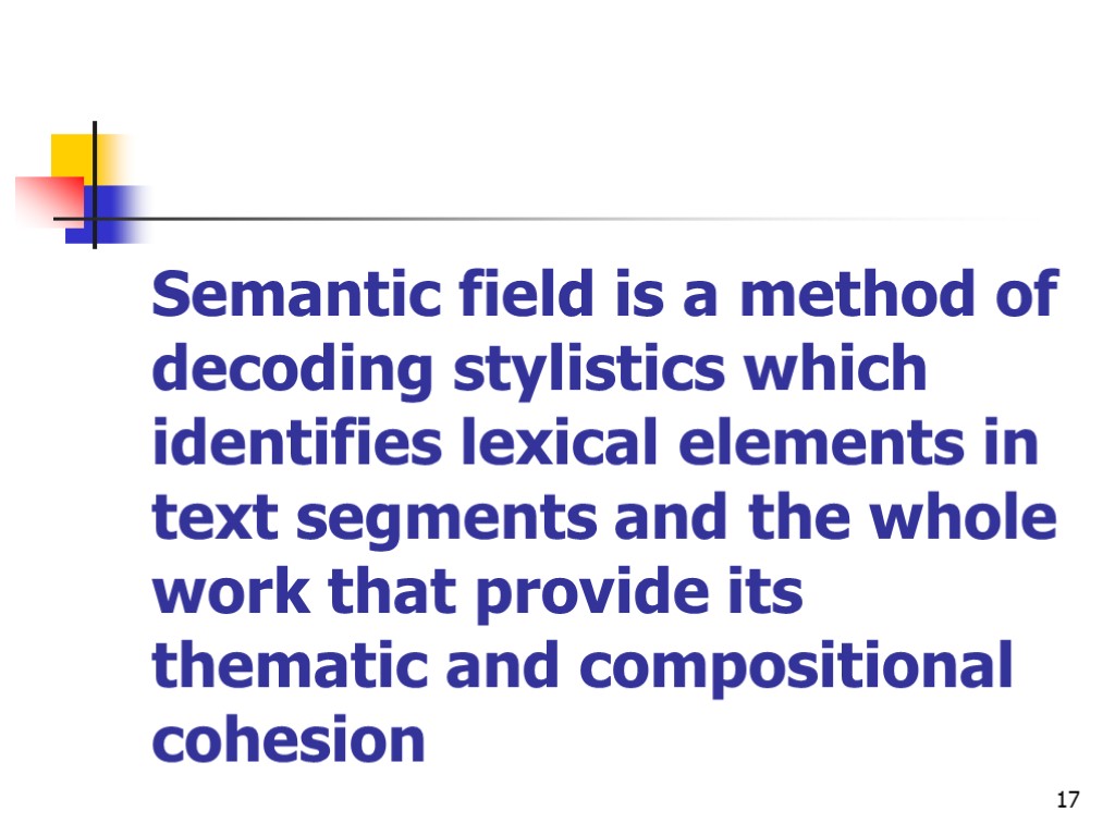 17 Semantic field is a method of decoding stylistics which identifies lexical elements in